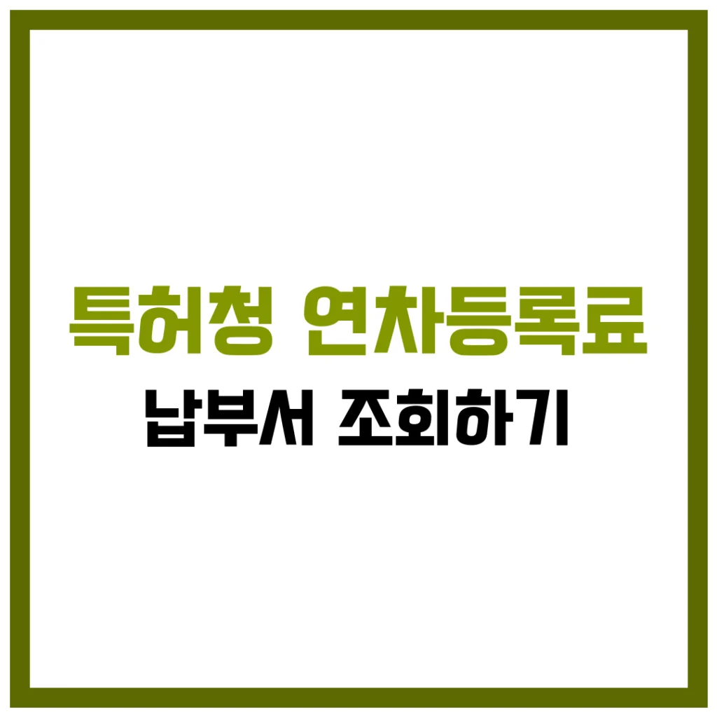 특허청 연차등록료 납부서 조회하기 완벽 가이드 2025