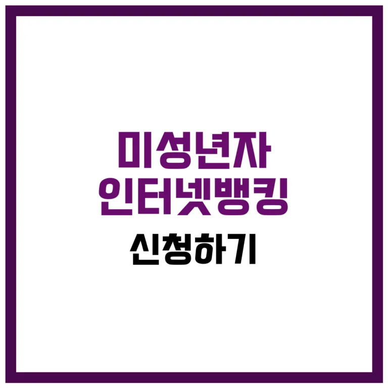 미성년자 인터넷뱅킹 신청하기 완벽 가이드 2025