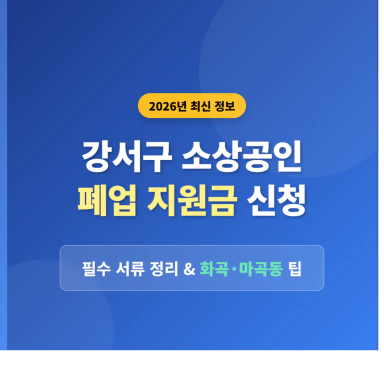 강서구 소상공인 폐업 지원금 신청 서류 및 화곡동·마곡동 접수 팁 | 2026 완벽 가이드