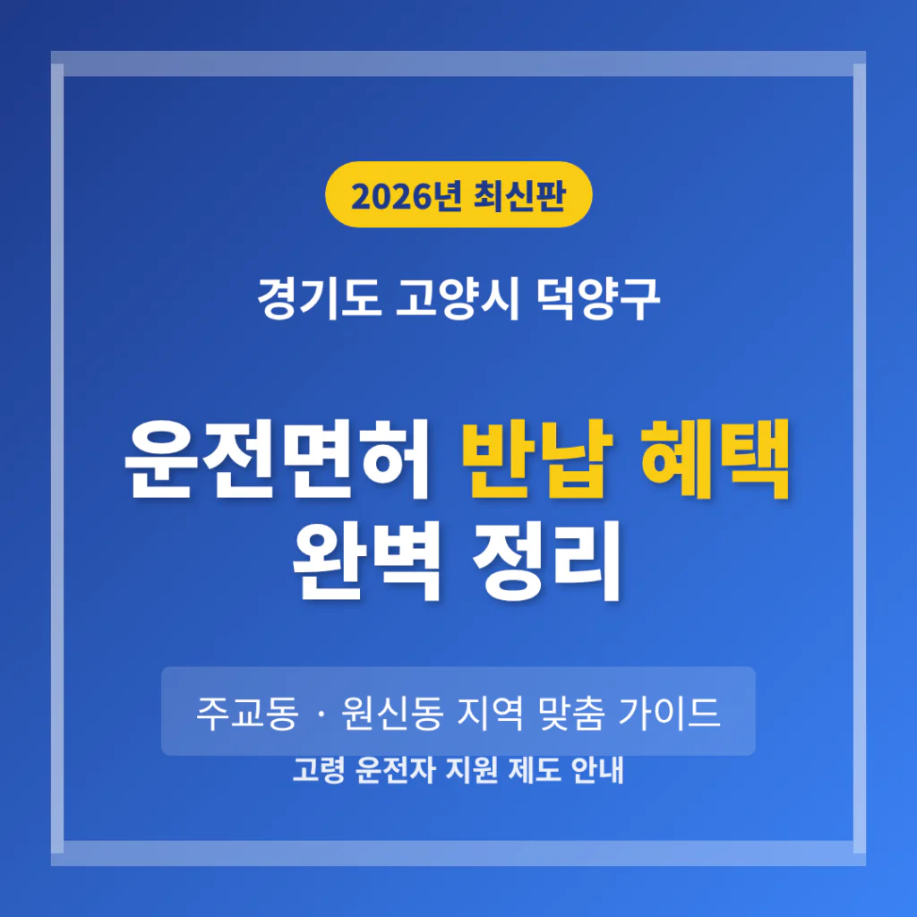 경기도 고양시 덕양구 운전면허 반납 혜택 및 주교동·원신동 지역 가이드 | 2026 완벽 가이드