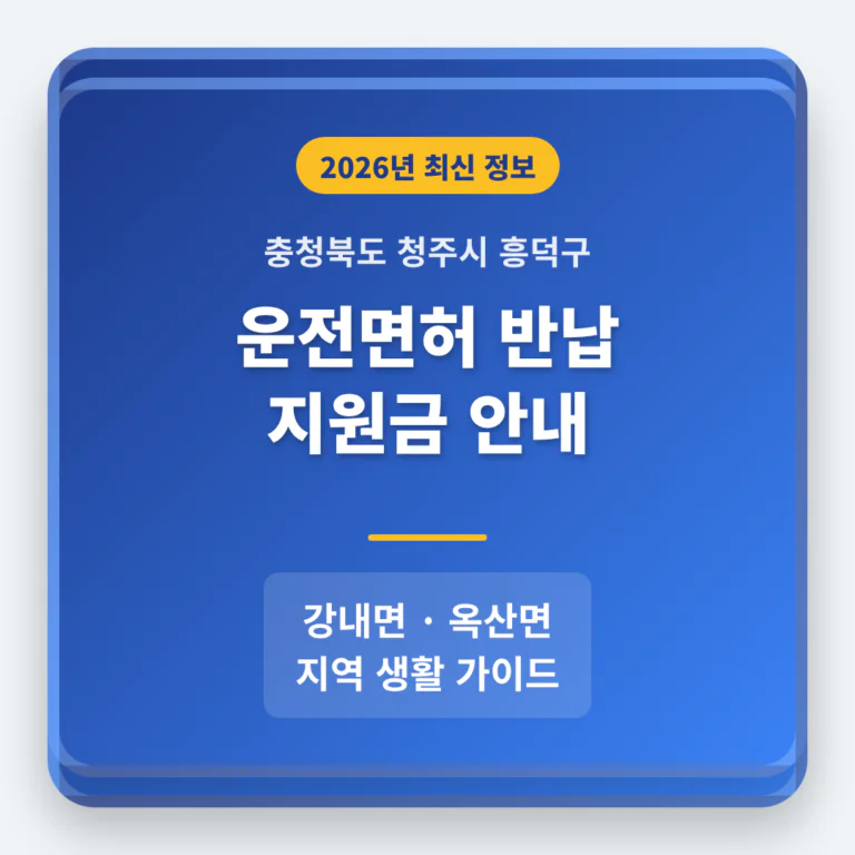 충청북도 청주시 흥덕구 운전면허 반납 지원금 및 강내면·옥산면 지역 가이드 | 2026 완벽 가이드