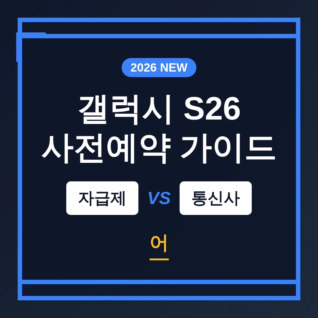 갤럭시 S26 사전예약 자급제 vs 통신사 모델 어디서 사는 게 이득일까? | 2026 완벽 가이드